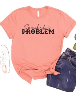 Somebody's Problem T-Shirt