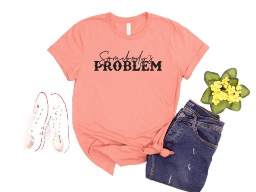 Somebody's Problem T-Shirt