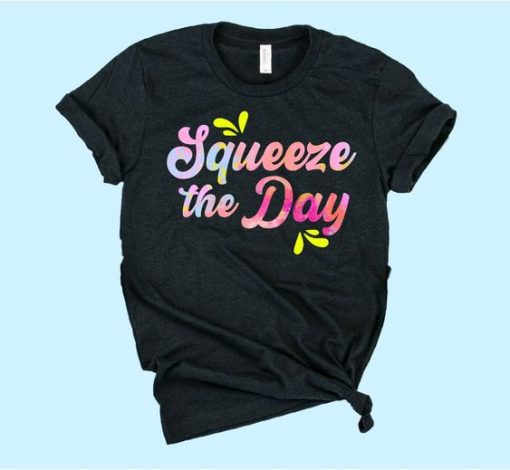 Squeeze The Day T-Shirt