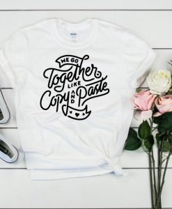 we go together like copy and paste, couple valentines day t-shirt