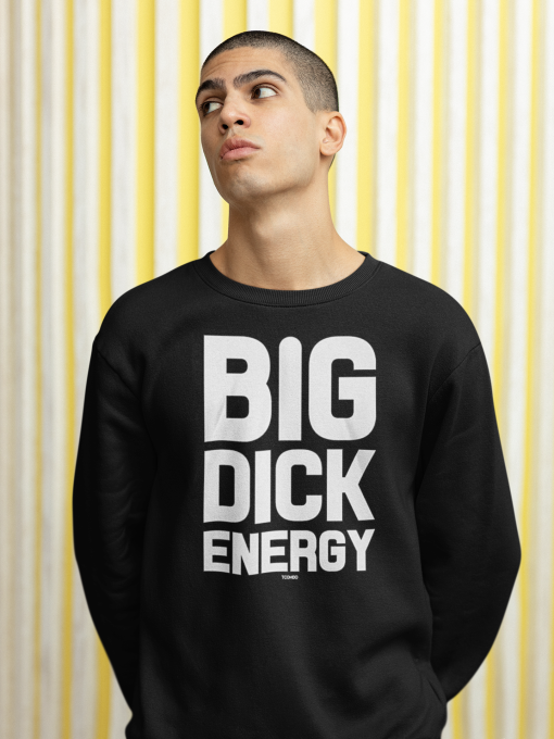 big dick energy Sweatshirt