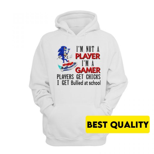 I’m Not Player I’m A Gamer Players Get Chicks I Get Bullied At School Hoodie