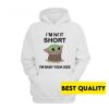 I’m Not Short I’m Baby Yoda Size Hoodie