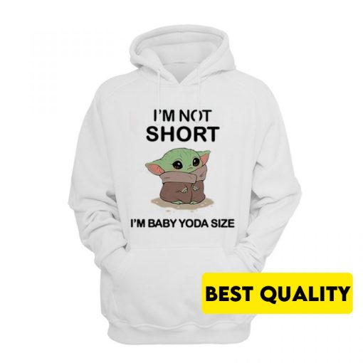 I’m Not Short I’m Baby Yoda Size Hoodie