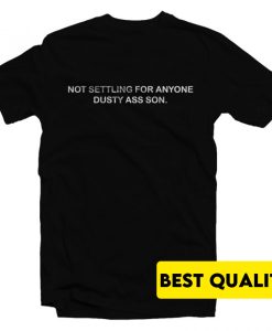 Not Settling For Anyone Dusty Ass Son T-Shirt