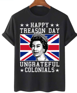 Happy Treason Day Ungrateful Colonials Shirt