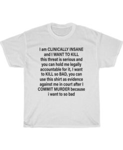 i am clinically insane shirt