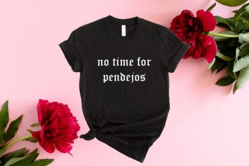 No Time for Pendejos T-Shirt G07