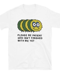 PLEASE BE PATIENT T-SHIRT S037