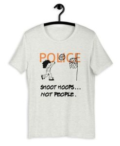 Police Shoot Hopes Not People T-Shirt G07