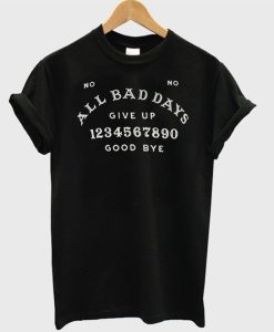 All Bad Days Give Up Good Bye T-shirt DN