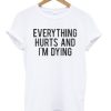 Everything Hurts And I’m Dying T-shirt DN