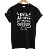 Evil As Hell But I Still Need Cuddles T shirt DN