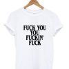 Fuck You Fucking Fuck T-shirt DN