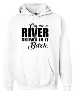 Cry me a river and drown in it bitch Hoodie DN