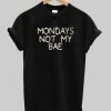 Mondays not my bae T shirt DN