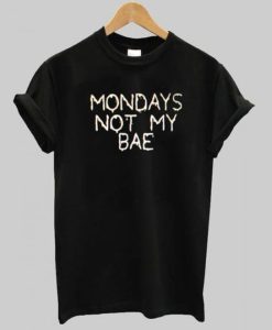 Mondays not my bae T shirt DN