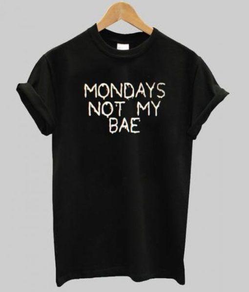 Mondays not my bae T shirt DN