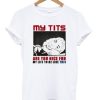 My Tits Are Too Nice For My Life To Be Like This T-shirt DN