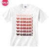 Woman! Woman! Woman! Feminist Shirt