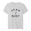 Yeah Buoy Life is Good T-shirt
