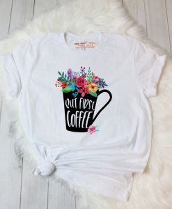 BUT FIRST COFFEE T-SHIRT