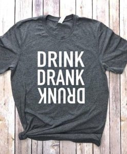 DRINK DRANK DRUNK T-SHIRT