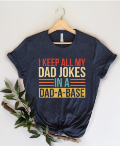 I Keep All My Dad Jokes In A Dad-a-base Shirt