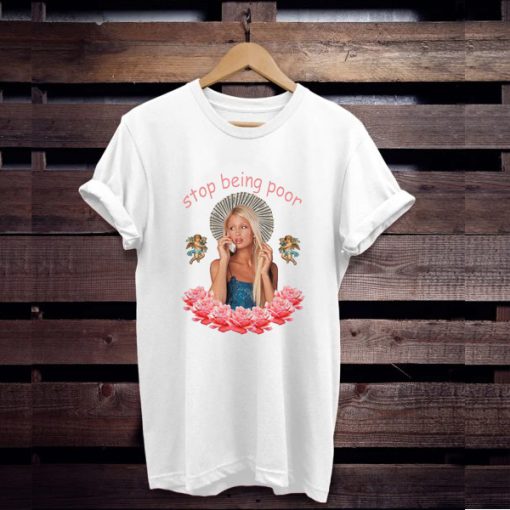 Paris Hilton Stop Being Poor Style Summer t shirt