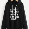 SORRY I AM LATE I DIDNT WANT TO COME HOODIE