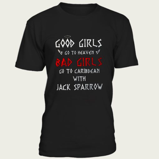 Good Girls Go To Heaven Bad Girls Go To Caribbean With Jack Sparrow t-shirt