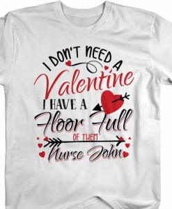 I DONT NEED Shirts Floor Full Of Valentines TShirt