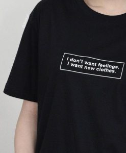 I Don't Want Feelings I Want New Clothes T-shirt