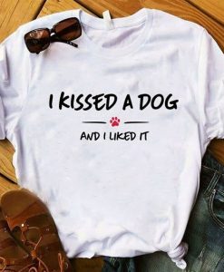 I Kissed A Dog And I like T-shirt