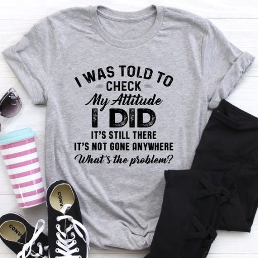 I Was Told To Check My Attitude T-shirt