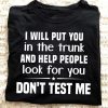 I will put you in the trunk and help people T-shirt