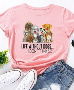 Life Without Dog I dont Think So T-shirt