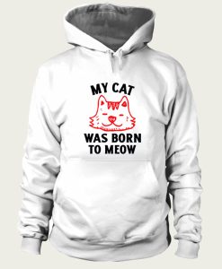 My Cat Was Born To Meow hoodie