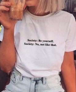 Society Be Yourself Society No Not Like That Shirt