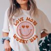 Love More Worry Less TShirt