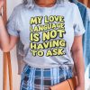 My Love Language Is Not Having To Ask T-shirt