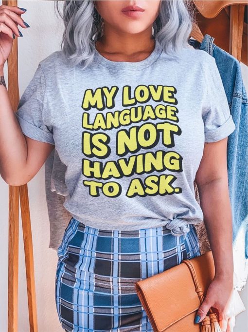 My Love Language Is Not Having To Ask T-shirt