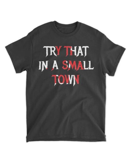 Try That In A Small Town T-shirt