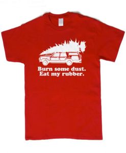 Christmas Burn Some Dust Eat My Rubber Graphic T-shirt