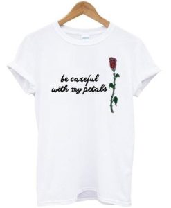 Be Careful With My Petals T Shirt