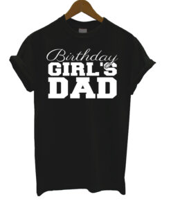 Birthday Girl’s Dad T Shirt